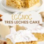 Slice of eggnog tres leches cake with whipped cream on plate; another slice and nutmegs in background. Text overlay present.